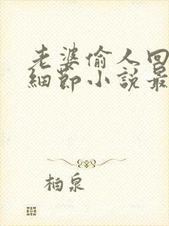 老婆偷人回来讲细节小说最新章节更新时间