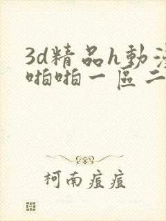 3d精品h动漫啪啪一区二区