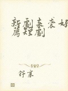 新剧来袭好剧推荐短剧