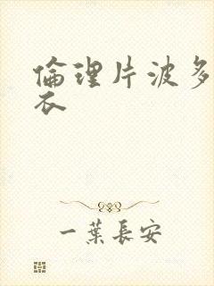 伦理片波多野吉衣