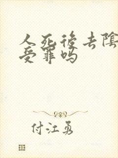 人死后去阴间会受罪吗