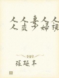 人人妻人人澡人人爽少妇视频