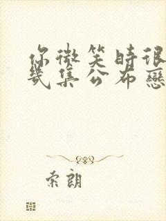 你微笑时很美第几集公布恋情