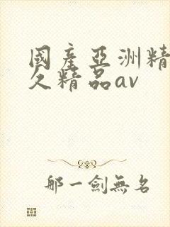 国产亚洲精品久久精品av