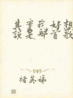 其实我好想对你说是哪首歌的歌词