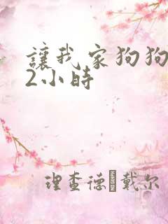 让我家狗狗X了2小时