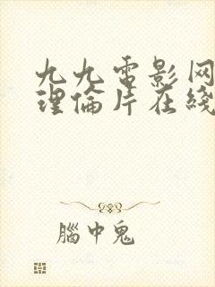 九九电影网午夜理伦片在线播放