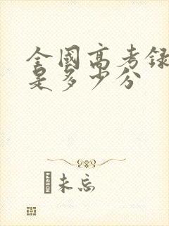 全国高考录取线是多少分