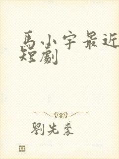 马小宇最近上的短剧