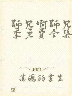 师兄啊师兄第一季免费全集在线观看