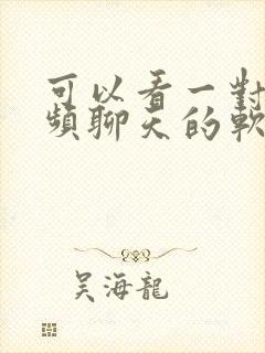 可以看一对一视频聊天的软件