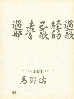 过去已经过去是哪首歌的歌词