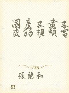 国产又黄又色又爽的视频电影