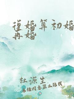 复婚算初婚还是再婚