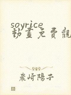 soyrice动画免费观看高清