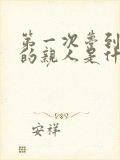 第一次梦到死去的亲人是什么意思