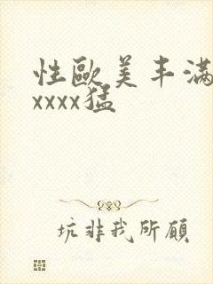 性欧美丰满熟妇xxxx猛