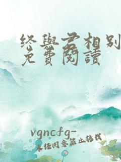 终与君相别小说免费阅读