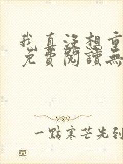 我真没想重生啊免费阅读无弹窗