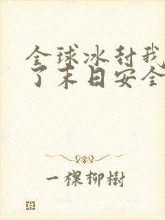 全球冰封我打造了末日安全屋大结局怎么样