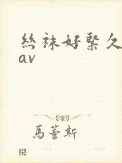 丝袜好紧久久久av