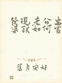 发现老公出轨老婆该如何处理