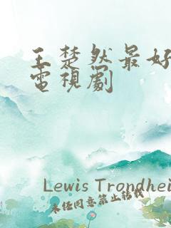 王楚然最好看的电视剧