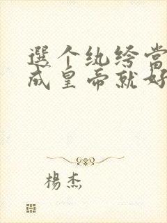 选个纨绔当爹养成皇帝就好了短剧在线观看