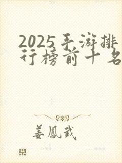 2025手游排行榜前十名网络游戏
