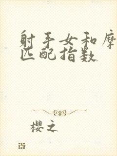 射手女和摩羯男匹配指数