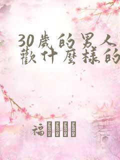 30岁的男人喜欢什么样的女人