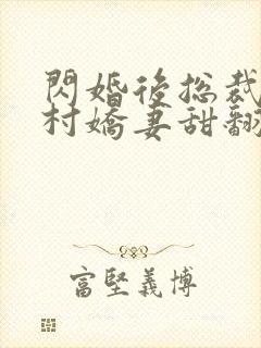 闪婚后总裁的农村娇妻甜翻了短剧在线观看