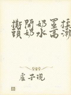 撕开奶罩揉吮奶头奶水高潮av