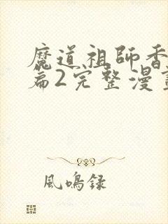 魔道祖师香火炉篇2完整漫画长图