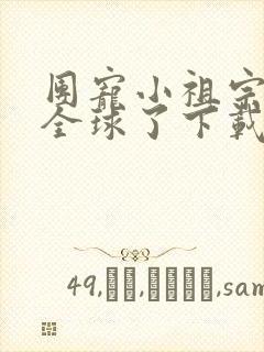 团宠小祖宗惊艳全球了下载txt完整版