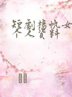 短剧杨帆女演员个人资料