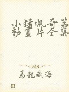 小猪佩奇第七季动画片全集免费观看