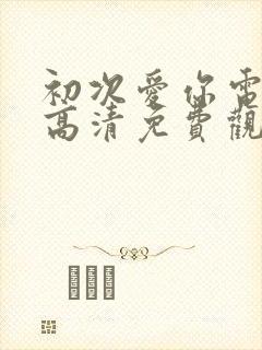 初次爱你电视剧高清免费观看