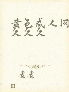 黄色成人网久久久久久