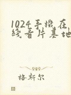 1024手机在线看片基地你懂的