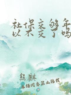 社保交够年限可以不交了吗