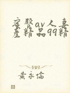 蜜臀av人妻国产精品99精东