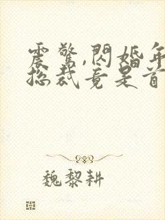 震惊,闪婚年下总裁竟是首富大佬