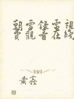 朝雪录电视剧免费观看在线播放完整版