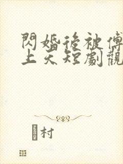 闪婚后被傅爷宠上天短剧观看全