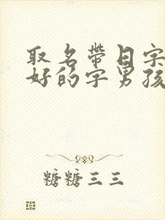 取名带日字旁最好的字男孩