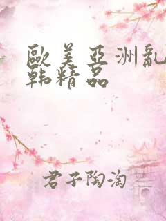 欧美亚洲乱码日韩精品