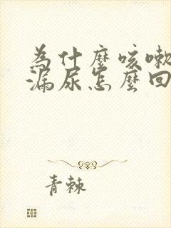 为什么咳嗽就会漏尿怎么回事