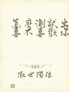 怎么测试出对方喜不喜欢你