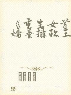 《重生女首富:娇养摄政王》